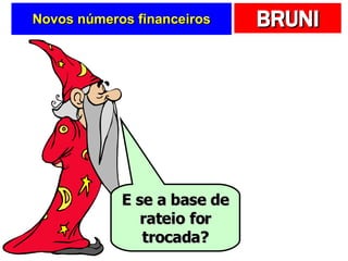 Novos números financeiros E se a base de rateio for trocada? 