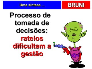 Uma síntese ... Processo de tomada de decisões:  rateios dificultam a gestão 