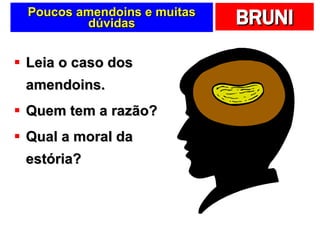 Poucos amendoins e muitas dúvidas Leia o caso dos amendoins. Quem tem a razão? Qual a moral da estória? 