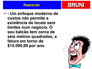Rateando  - Um enfoque moderno de custos não permite a existência de locais sem limites num negócio. O seu balcão tem cerca de seis metros quadrados, e fatura em torno de $15.000,00 por ano.  
