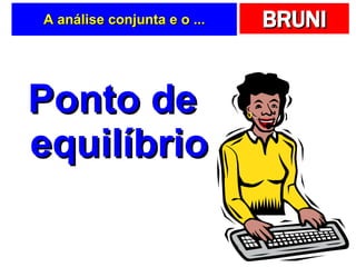 A análise conjunta e o ... Ponto de equilíbrio 
