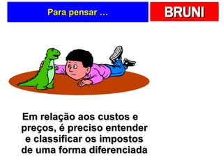 Para pensar … Em relação aos custos e preços, é preciso entender e classificar os impostos de uma forma diferenciada 