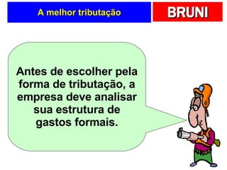A melhor tributação Antes de escolher pela forma de tributação, a empresa deve analisar sua estrutura de gastos formais. 
