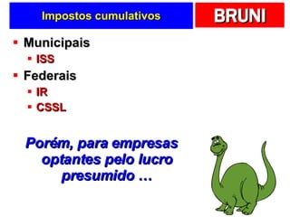 Impostos cumulativos Municipais ISS Federais IR CSSL Porém, para empresas optantes pelo lucro presumido … 
