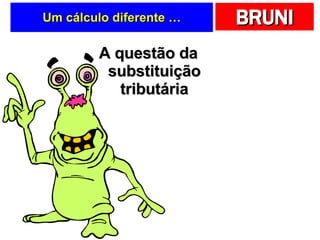 Um cálculo diferente … A questão da substituição tributária 
