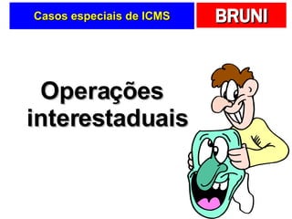 Casos especiais de ICMS Operações interestaduais 
