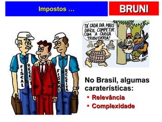 Impostos … No Brasil, algumas caraterísticas: Relevância Complexidade 