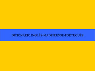 DICIONÁRIO INGLÊS-MADEIRENSE-PORTUGUÊS 