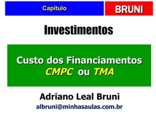 Capítulo Custo dos Financiamentos CMPC  ou  TMA Investimentos Adriano Leal Bruni [email_address] 