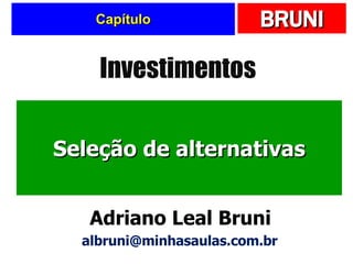 Capítulo Seleção de alternativas Investimentos Adriano Leal Bruni [email_address] 