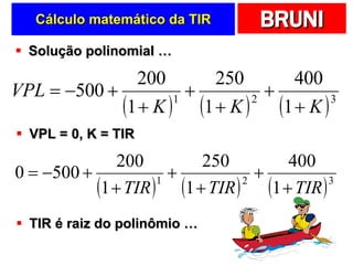 Cálculo matemático da TIR Solução polinomial … VPL = 0, K = TIR TIR é raiz do polinômio … 