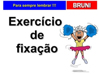 Para sempre lembrar !!! Exercício de fixação 