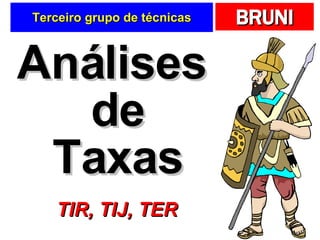 Terceiro grupo de técnicas Análises de Taxas TIR, TIJ, TER 
