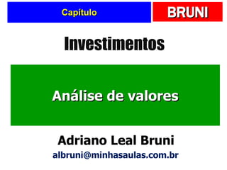 Capítulo Análise de valores Investimentos Adriano Leal Bruni [email_address] 