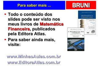 Para saber mais ... Todo o conteúdo dos slides pode ser visto nos meus livros de  Matemática Financeira , publicados pela Editora Atlas. Para saber ainda mais, visite: www.MinhasAulas.com.br   www.EditoraAtlas.com.br   