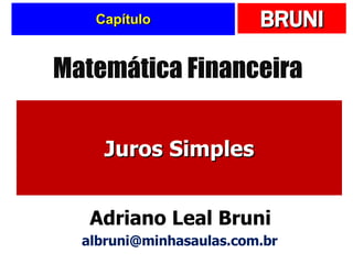 Capítulo Juros Simples Matemática Financeira Adriano Leal Bruni [email_address] 