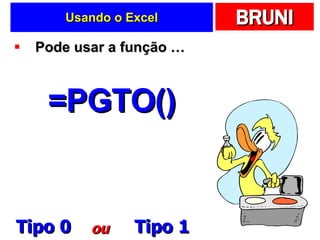Usando o Excel Pode usar a função … =PGTO() Tipo 0 Tipo 1 ou 