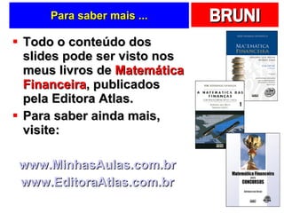 Para saber mais ... Todo o conteúdo dos slides pode ser visto nos meus livros de  Matemática Financeira , publicados pela Editora Atlas. Para saber ainda mais, visite: www.MinhasAulas.com.br   www.EditoraAtlas.com.br   