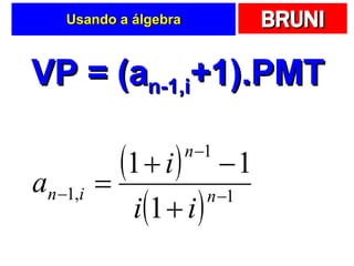 Usando a álgebra VP = (a n-1,i +1).PMT 