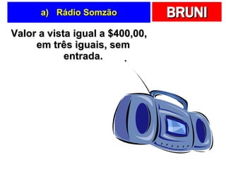 Rádio Somzão Valor a vista igual a $400,00, em três iguais, sem entrada. 