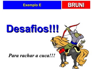 Exemplo E Desafios!!! Para rachar a cuca!!! 