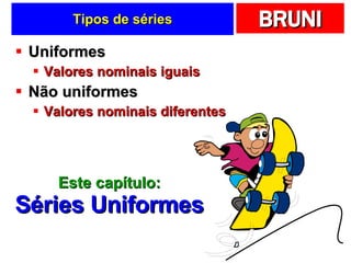 Tipos de séries Uniformes Valores nominais iguais Não uniformes Valores nominais diferentes Este capítulo: Séries Uniformes 