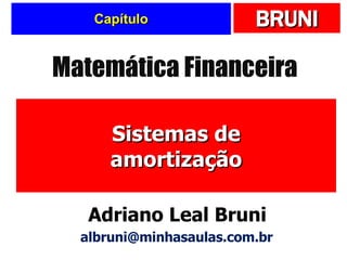 Capítulo Sistemas de amortização Matemática Financeira Adriano Leal Bruni [email_address] 