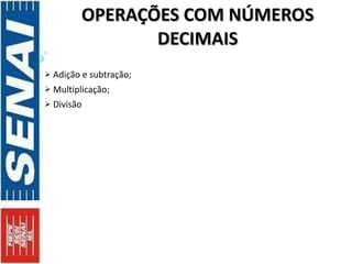 OPERAÇÕES COM NÚMEROS DECIMAIS Adição e subtração; Multiplicação; Divisão 