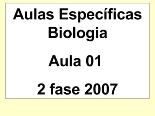 Aulas Específicas Biologia Aula 01  2 fase 2007 