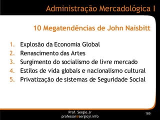 10 Megatendências de John Naisbitt <ul><li>Explosão da Economia Global </li></ul><ul><li>Renascimento das Artes </li></ul>...