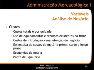 Variáveis Análise de Negócio <ul><li>Custos </li></ul><ul><ul><li>Custos totais e por unidade </li></ul></ul><ul><ul><li>U...