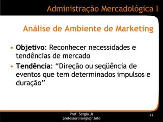 Análise de Ambiente de Marketing <ul><li>Objetivo : Reconhecer necessidades e tendências de mercado </li></ul><ul><li>Tend...