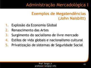 Exemplos de Megatendências (John Naisbitt) <ul><li>Explosão da Economia Global </li></ul><ul><li>Renascimento das Artes </...