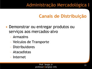 Canais de Distribuição <ul><li>Demonstrar ou entregar produtos ou serviços aos mercados-alvo </li></ul><ul><ul><li>Armazén...