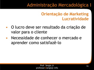 Orientação de Marketing Lucratividade <ul><li>O lucro deve ser resultado da criação de valor para o cliente </li></ul><ul>...