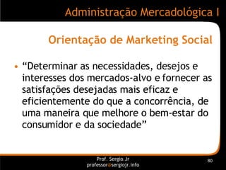 Orientação de Marketing Social <ul><li>“Determinar as necessidades, desejos e interesses dos mercados-alvo e fornecer as s...