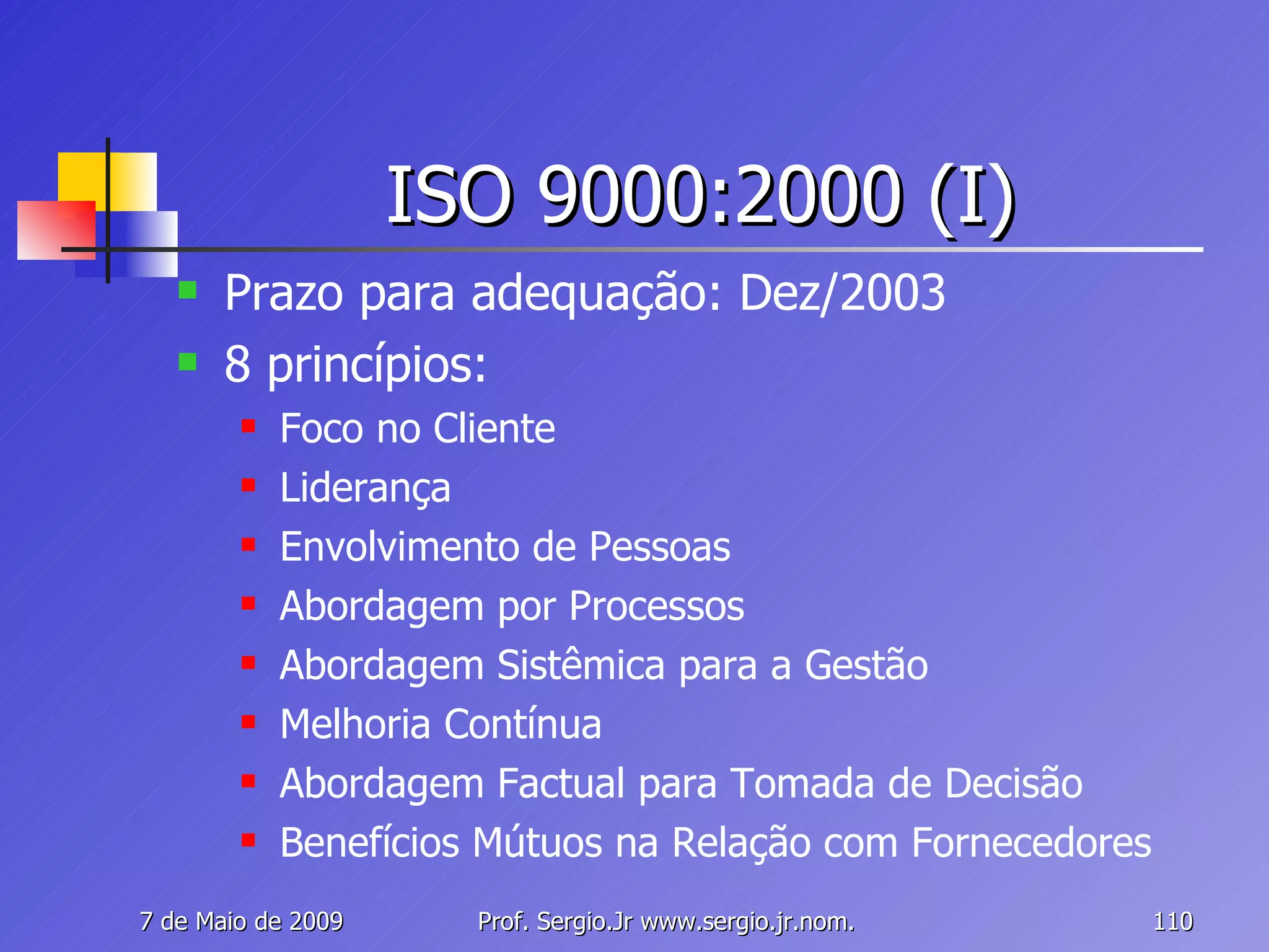 ISO 9000:2000 (I) Prazo para adequação: Dez/2003 8 princípios: Foco no Cliente Liderança Envolvimento de Pessoas Abordagem por Processos Abordagem Sistêmica para a Gestão Melhoria Contínua Abordagem Factual para Tomada de Decisão Benefícios Mútuos na Relação com Fornecedores 