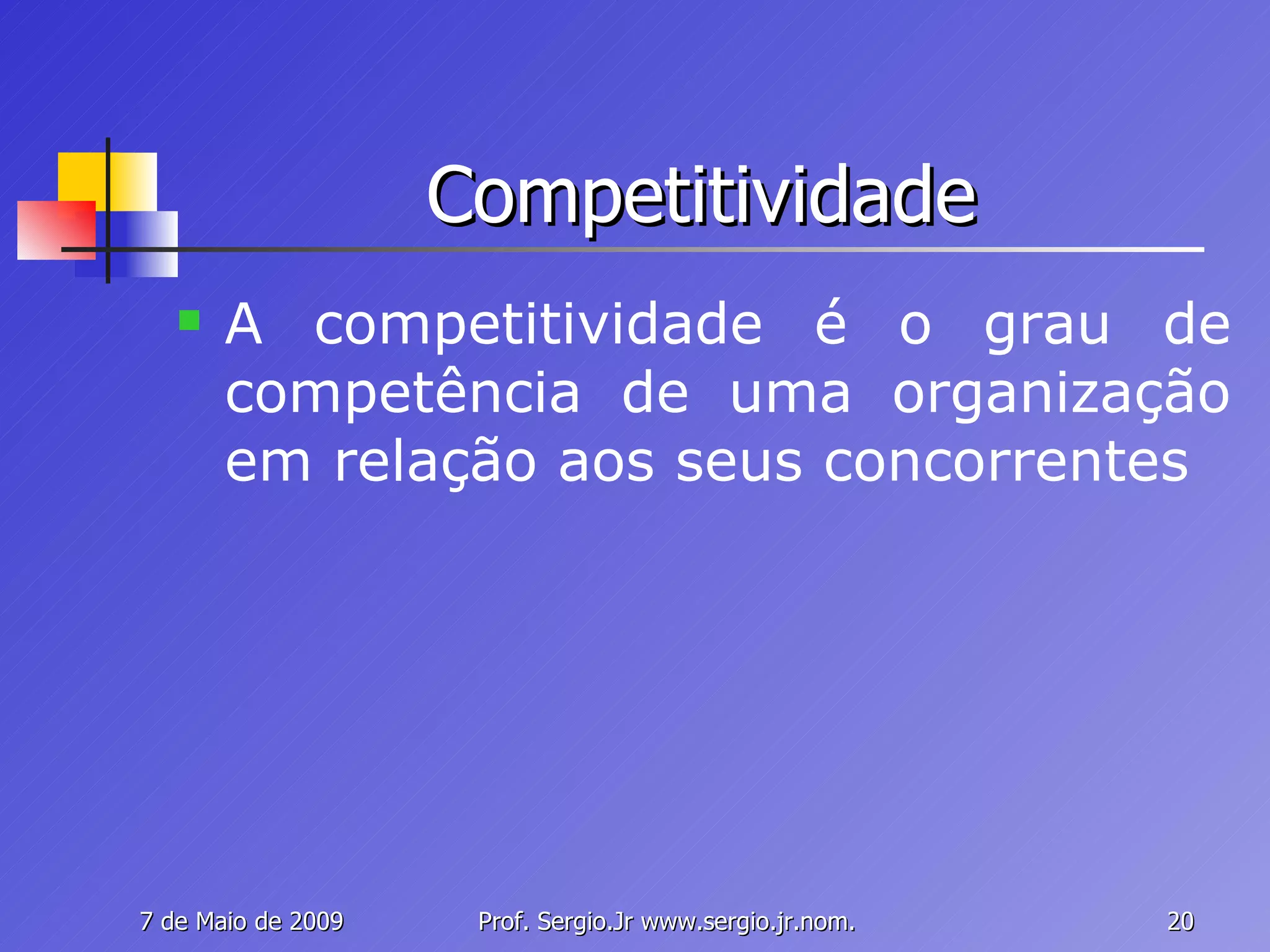 Competitividade A competitividade é o grau de competência de uma organização em relação aos seus concorrentes 