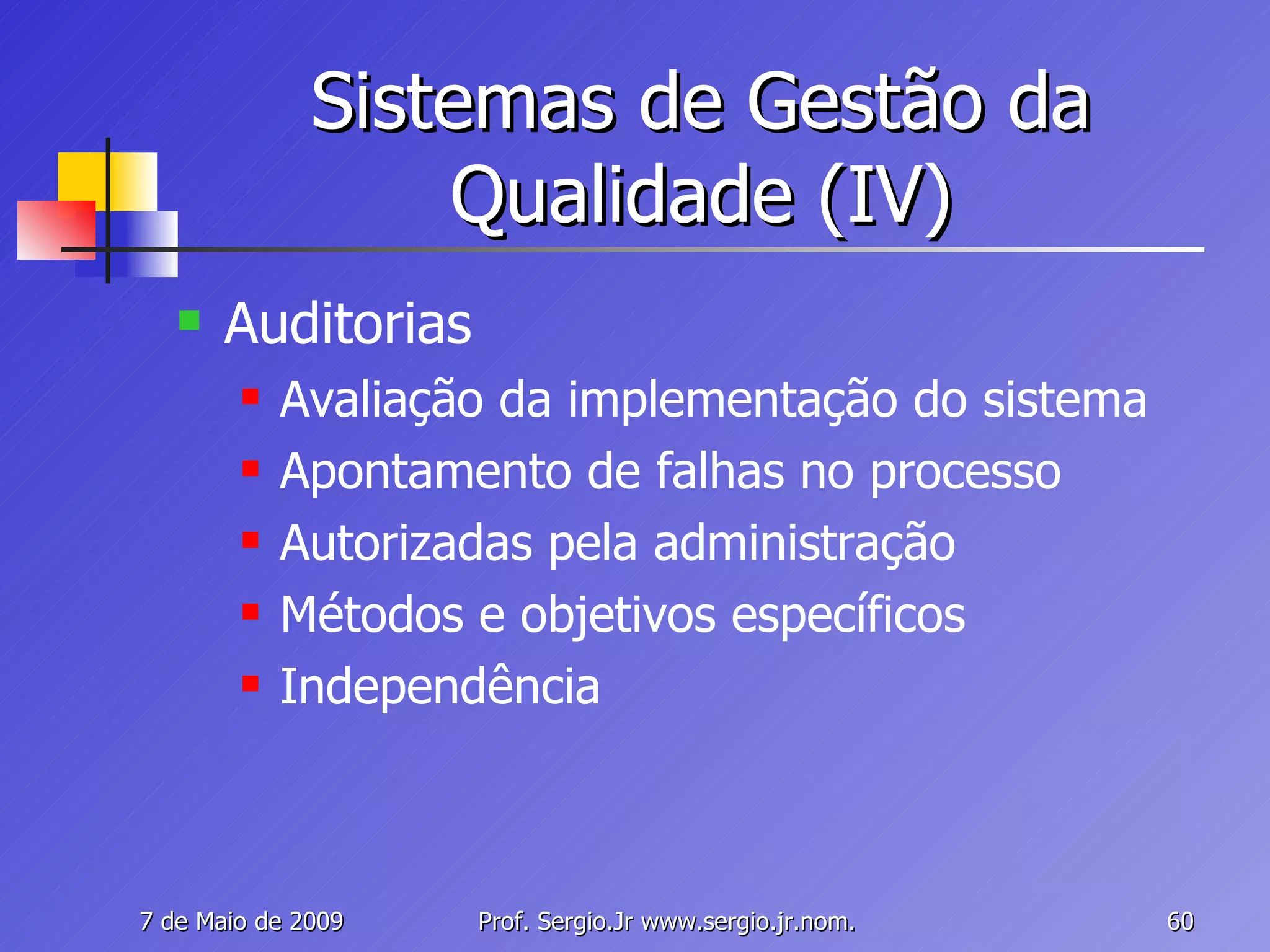 Sistemas de Gestão da Qualidade (IV) Auditorias Avaliação da implementação do sistema Apontamento de falhas no processo Autorizadas pela administração Métodos e objetivos específicos Independência 