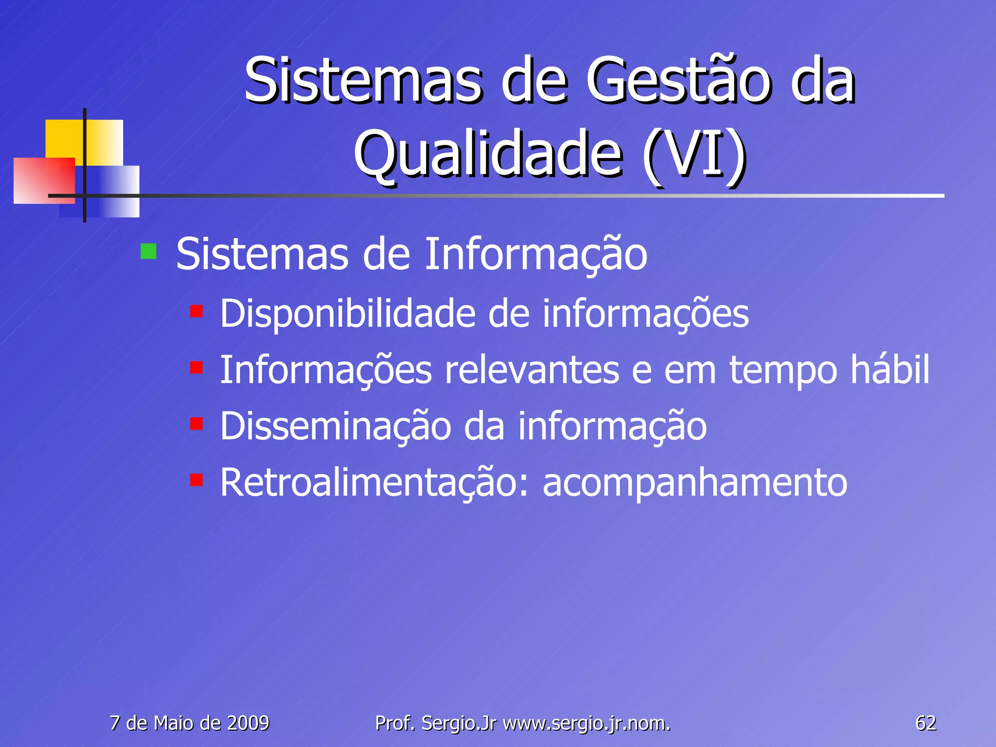 Sistemas de Gestão da Qualidade (VI) Sistemas de Informação Disponibilidade de informações Informações relevantes e em tempo hábil Disseminação da informação Retroalimentação: acompanhamento 