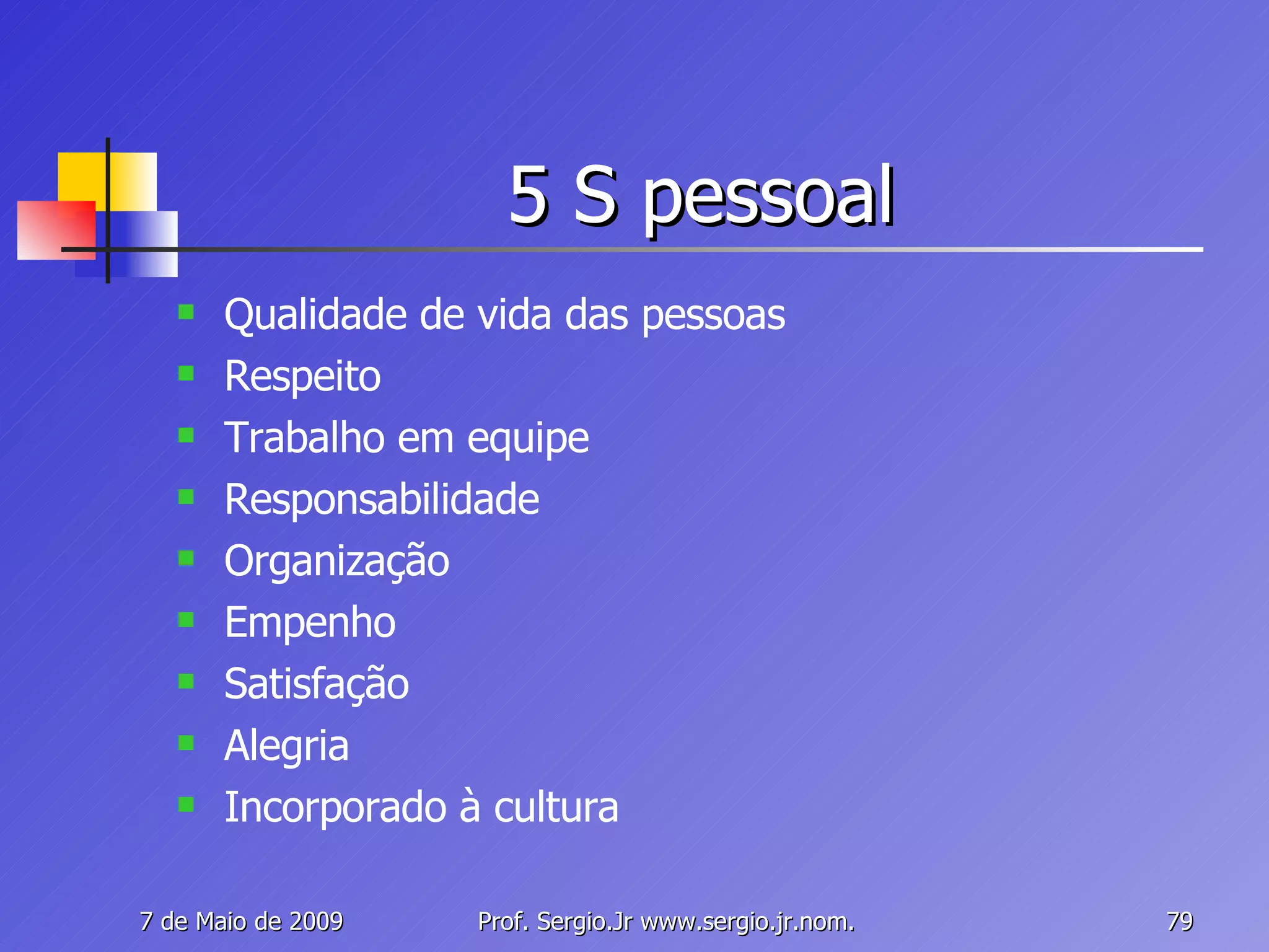 5 S pessoal Qualidade de vida das pessoas Respeito Trabalho em equipe Responsabilidade Organização Empenho Satisfação Alegria Incorporado à cultura 
