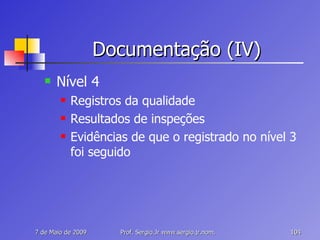 Documentação (IV) Nível 4 Registros da qualidade Resultados de inspeções Evidências de que o registrado no nível 3 foi seguido 