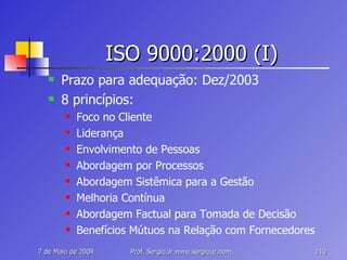 ISO 9000:2000 (I) Prazo para adequação: Dez/2003 8 princípios: Foco no Cliente Liderança Envolvimento de Pessoas Abordagem por Processos Abordagem Sistêmica para a Gestão Melhoria Contínua Abordagem Factual para Tomada de Decisão Benefícios Mútuos na Relação com Fornecedores 
