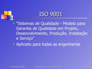 ISO 9001 “ Sistemas de Qualidade - Modelo para Garantia de Qualidade em Projeto, Desenvolvimento, Produção, Instalação e Serviço” Aplicado para todas as engenharias 