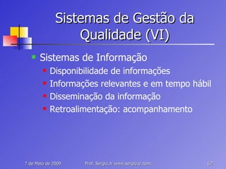 Sistemas de Gestão da Qualidade (VI) Sistemas de Informação Disponibilidade de informações Informações relevantes e em tempo hábil Disseminação da informação Retroalimentação: acompanhamento 