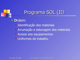 Programa SOL (II) O rdem: Identificação dos materiais Arrumação e estocagem dos materiais Acesso aos equipamentos Uniformes de trabalho 
