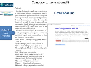 Como acessar pelo webmail?
E-mail Anônimo:
Definição
Livro
Pronatec
 