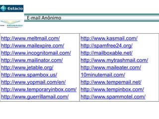 E-mail Anônimo
http://www.meltmail.com/
http://www.mailexpire.com/
http://www.incognitomail.com/
http://www.mailinator.com/
http://www.jetable.org/
http://www.spambox.us/
http://www.yopmail.com/en/
http://www.temporaryinbox.com/
http://www.guerrillamail.com/
http://www.kasmail.com/
http://spamfree24.org/
http://mailboxable.net/
http://www.mytrashmail.com/
http://www.maileater.com/
10minutemail.com/
http://www.tempemail.net/
http://www.tempinbox.com/
http://www.spammotel.com/
 