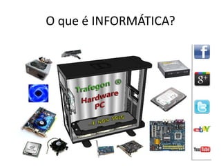 O que é INFORMÁTICA?
A Informática engloba toda atividade relacionada ao
desenvolvimento e uso dos computadores que permitam
aprimorar e automatizar tarefas em qualquer área de
atuação da sociedade.
Podemos definir a informática como a “ciência do
tratamento automático das informações”.
 