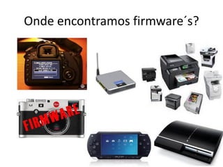 Onde encontramos firmware´s?
 
